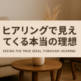 ヒアリングで見えてくる本当の理想